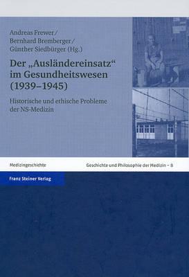 Der 'Auslandereinsatz' Im Gesundheitswesen (1939-1945): Historische Und Ethische Probleme Der Ns-Medizin