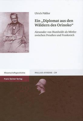 Ein 'Diplomat Aus Den Waldern Des Orinoko': Alexander Von Humboldt ALS Mittler Zwischen Preussen Und Frankreich