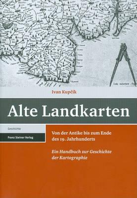 Alte Landkarten: Von Der Antike Bis Zum Ende Des 19. Jahrhunderts. Ein Handbuch Zur Geschichte Der Kartographie