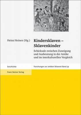 Kindersklaven - Sklavenkinder: Schicksale Zwischen Zuneigung Und Ausbeutung in Der Antike Und Im Interkulturellen Vergleich