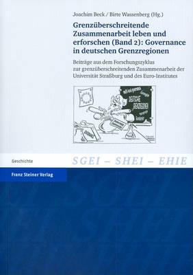 Grenzuberschreitende Zusammenarbeit Leben Und Erforschen. Bd. 2: Governance in Deutschen Grenzregionen: Beitrage Aus Dem Forschungszyklus Zur Grenzuberschreitenden Zusammenarbeit Der Universitat Strassburg Und Des Euro-Institutes