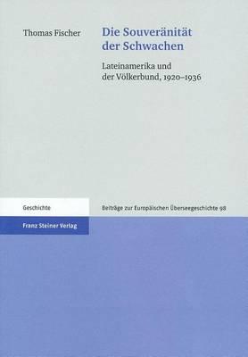 Die Souveranitat der Schwachen: Lateinamerika Und der Volkerbund, 1920-1936