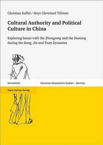 Cultural Authority and Political Culture in China: Exploring Issues with the 'Zhongyong' and the 'Daotong' During the Song, Jin and Yuan Dynasties