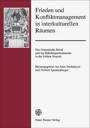 Frieden Und Konfliktmanagement in Interkulturellen Raumen: Das Osmanische Reich Und Die Habsburgermonarchie in Der Fruhen Neuzeit