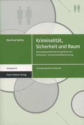 Kriminalitat, Sicherheit Und Raum: Humangeographische Perspektiven Der Sicherheits- Und Kriminalitatsforschung