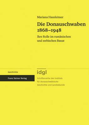 Die Donauschwaben 1868-1948: Ihre Rolle Im Rumanischen Und Serbischen Banat