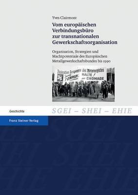 Vom Europaischen Verbindungsburo Zur Transnationalen Gewerkschaftsorganisation: Organisation, Strategien Und Machtpotentiale Des Europaischen Metallgewerkschaftsbundes Bis 1990