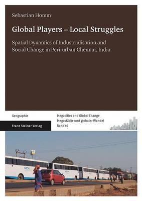 Global Players - Local Struggles: Spatial Dynamics of Industrialisation and Social Change in Peri-Urban Chennai, India