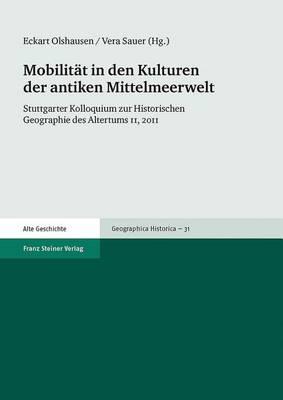 Mobilitat in Den Kulturen Der Antiken Mittelmeerwelt: Stuttgarter Kolloquium Zur Historischen Geographie Des Altertums 11, 2011