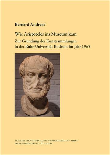 Wie Aristoteles Ins Museum Kam: Zur Grundung Der Kunstsammlungen in Der Ruhr-Universitat Bochum Im Jahr 1965