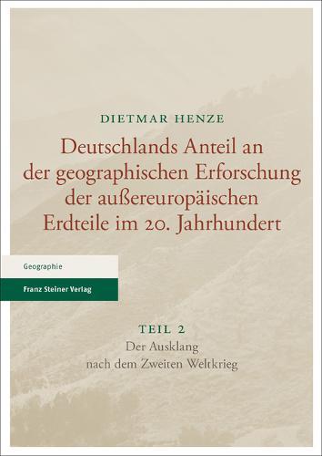 Deutschlands Anteil an Der Geographischen Erforschung Der Aussereuropaischen Erdteile Im 20. Jahrhundert: Teil 2. Der Ausklang Nach Dem Zweiten Weltkrieg