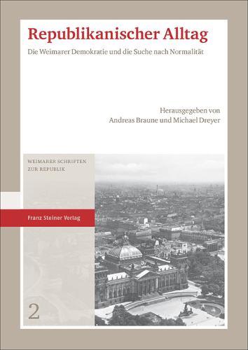 Republikanischer Alltag: Die Weimarer Demokratie Und Die Suche Nach Normalitat