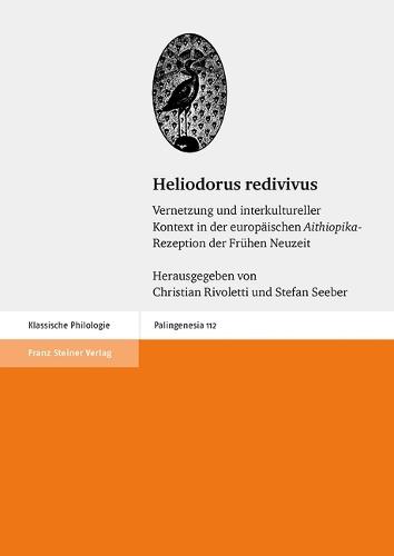 Heliodorus Redivivus: Vernetzung Und Interkultureller Kontext in Der Europaischen 'Aithiopika'-Rezeptionder Fruhen Neuzeit