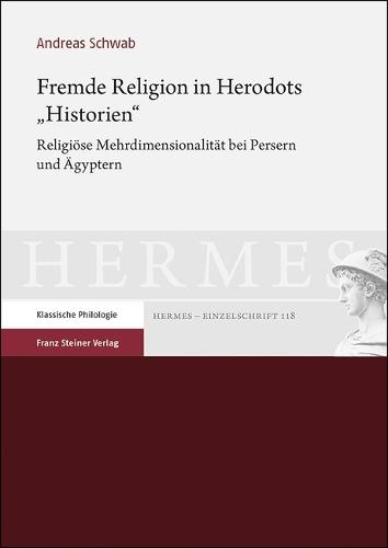 Fremde Religion in Herodots 'Historien': Religiose Mehrdimensionalitat Bei Persern Und Agyptern