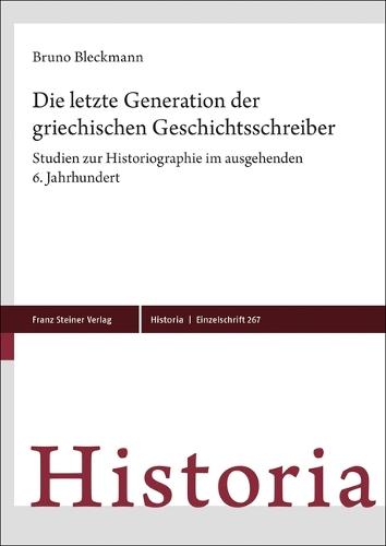 Die Letzte Generation Der Griechischen Geschichtsschreiber: Studien Zur Historiographie Im Ausgehenden 6. Jahrhundert
