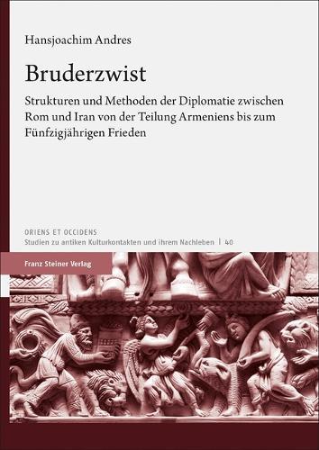 Bruderzwist: Strukturen Und Methoden Der Diplomatie Zwischen ROM Und Iran Von Der Teilung Armeniens Bis Zum Funfzigjahrigen Frieden