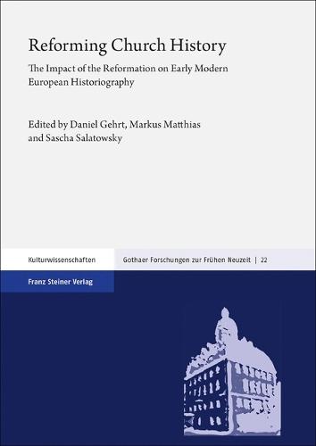 Reforming Church History: The Impact of the Reformation on Early Modern European Historiography