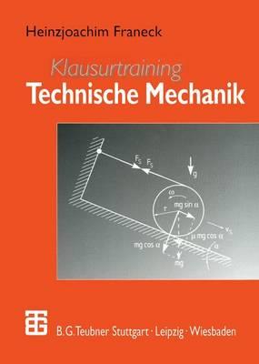 Klausurtraining Technische Mechanik: Ein Leitfaden für Studienanfänger des Ingenieurwesens