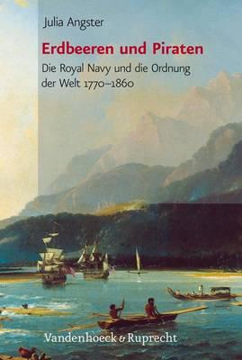 Erdbeeren Und Piraten: Die Royal Navy Und Die Ordnung Der Welt 1770-1860