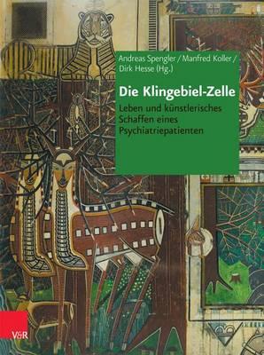 Die Klingebiel-Zelle: Leben Und Kunstlerisches Schaffen Eines Psychiatriepatienten