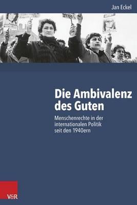 Die Ambivalenz Des Guten: Menschenrechte in Der Internationalen Politik Seit Den 1940ern