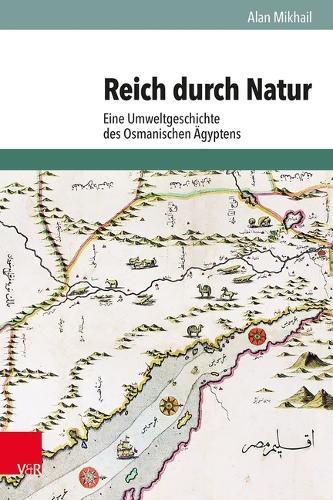 Reich Durch Natur: Eine Umweltgeschichte Des Osmanischen Agyptens