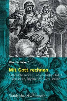 ReligiÃ¶se Kulturen im Europa der Neuzeit.: Katholische Reform und politisches KalkÃ""l in Frankreich, Bayern und Polen-Litauen