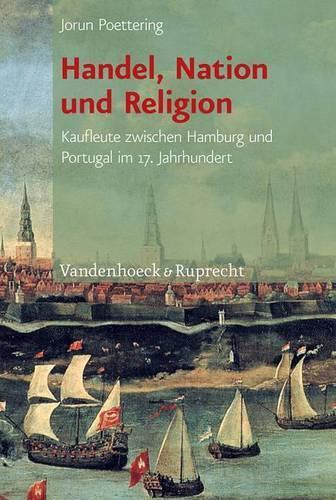 Handel, Nation und Religion: Kaufleute zwischen Hamburg und Portugal im 17. Jahrhundert