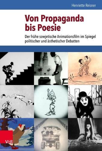 Von Propaganda Bis Poesie: Der Fruhe Sowjetische Animationsfilm Im Spiegel Politischer Und Asthetischer Debatten