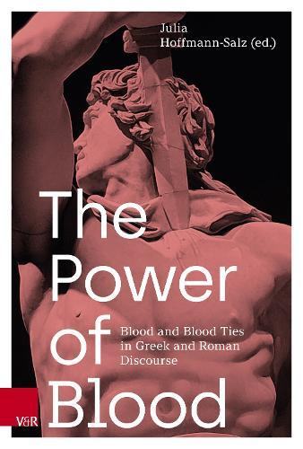 The Power of Blood: Blood and Blood Ties in Greek and Roman Discourse