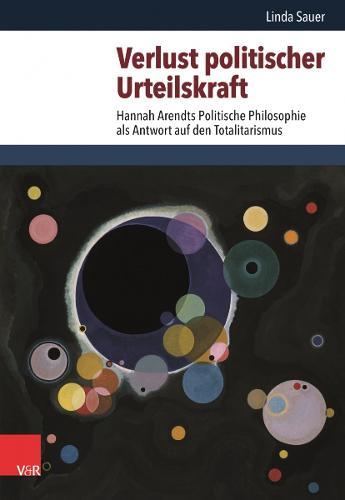 Verlust politischer Urteilskraft: Hannah Arendts Politische Philosophie als Antwort auf den Totalitarismus