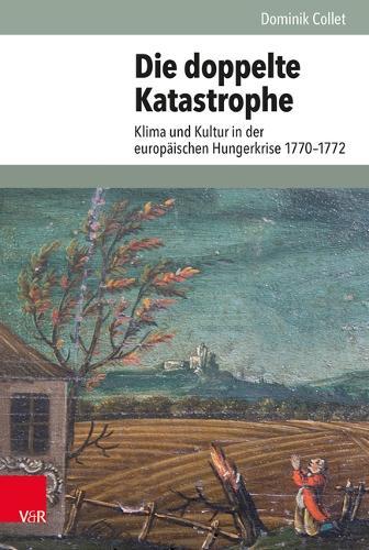 Die Doppelte Katastrophe: Klima Und Kultur in Der Europaischen Hungerkrise 1770-1772