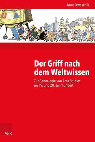 Der Griff Nach Dem Weltwissen: Zur Genealogie Von Area Studies Im 19. Und 20. Jahrhundert