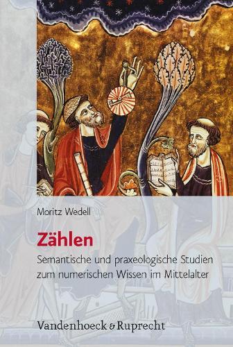Zahlen: Semantische und praxeologische Studien zum numerischen Wissen im Mittelalter