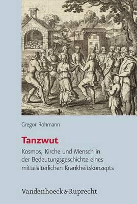 Tanzwut: Kosmos, Kirche Und Mensch in Der Bedeutungsgeschichte Eines Mittelalterlichen Krankheitskonzepts