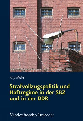 Strafvollzugspolitik und Haftregime in der SBZ und in der DDR: Sachsen in der Ara Ulbricht