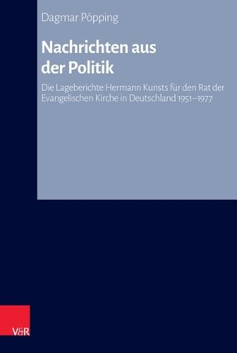 Nachrichten aus der Politik: Die Lageberichte Hermann Kunsts für den Rat der Evangelischen Kirche in Deutschland 1951-1977