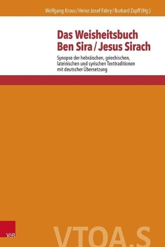 Das Weisheitsbuch Ben Sira / Jesus Sirach: Synopse Der Hebraischen, Griechischen, Lateinischen Und Syrischen Texttraditionen Mit Deutscher Ubersetzung