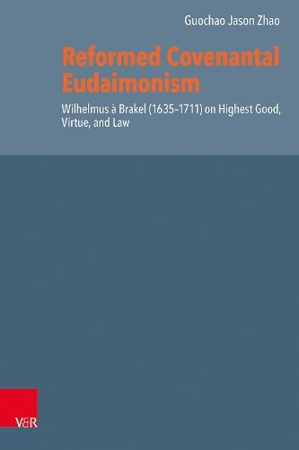 Reformed Covenantal Eudaimonism: Wilhelmus à Brakel (1635–1711) on Highest Good, Virtue, and Law