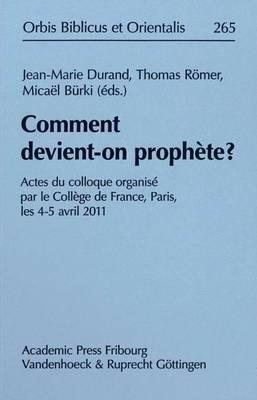 Comment Devient-On Prophete?: Actes Du Colloque Organise Par Le College de France, Paris, Les 4-5 Avril 2011