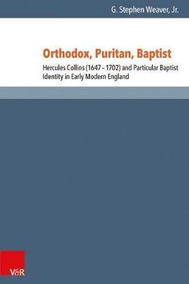 Orthodox, Puritan, Baptist: Hercules Collins (1647–1702) and Particular Baptist Identity in Early Modern England