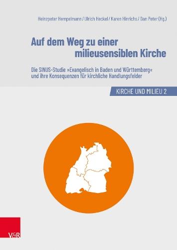 Auf dem Weg zu einer milieusensiblen Kirche: "Die SINUS-Studie ""Evangelisch in Baden und Württemberg"" und ihre Konsequenzen für kirchliche Handlungsfelder"