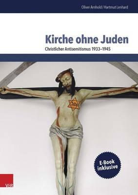 Kirche Ohne Juden: Christlicher Antisemitismus 1933-1945