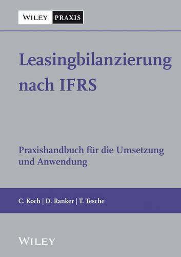 Leasingbilanzierung nach IFRS: Praxishandbuch für die Umsetzung und Anwendung