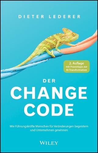 Der Change-Code: Wie Führungskräfte Menschen für Veränderungen begeistern und Unternehmen gewinnen