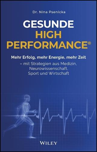 Gesunde High Performance: Mehr Erfolg, mehr Energie, mehr Zeit - mit Strategien aus Medizin, Neurowissenschaft, Sport und Wirtschaft