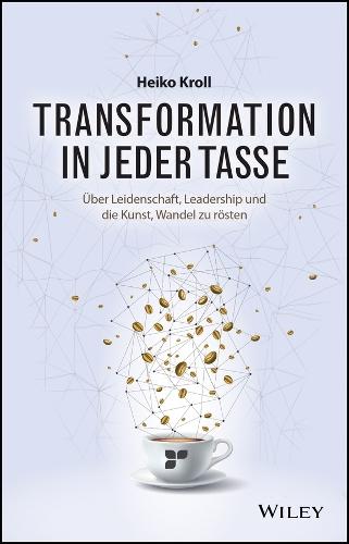 Transformation in jeder Tasse: Über Leidenschaft, Leadership und die Kunst, Wandel zu rösten