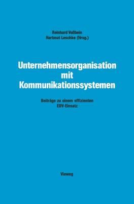 Unternehmensorganisation mit Kommunikationssystemen: Beiträge zu einem effizienten EDV-Einsatz