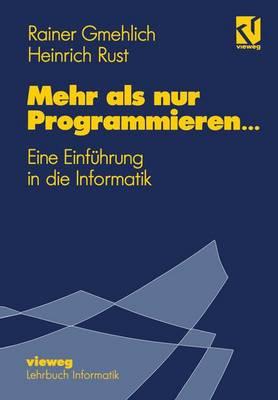 Mehr als nur Programmieren…: Eine Einführung in die Informatik