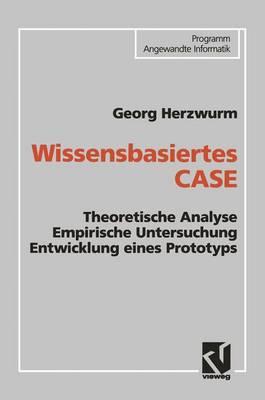 Wissensbasiertes CASE: Theoretische Analyse Empirische Untersuchung Entwicklung eines Prototyps
